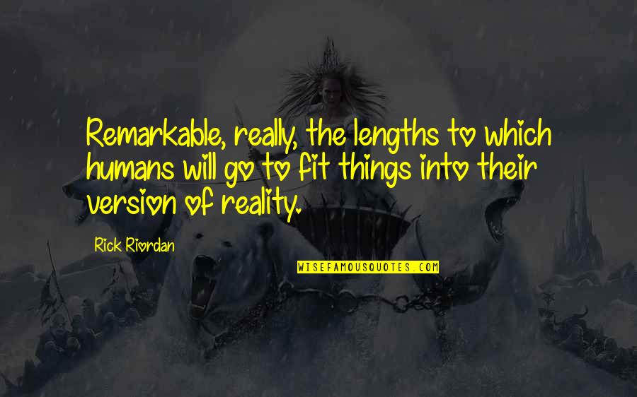 Lengths Quotes By Rick Riordan: Remarkable, really, the lengths to which humans will