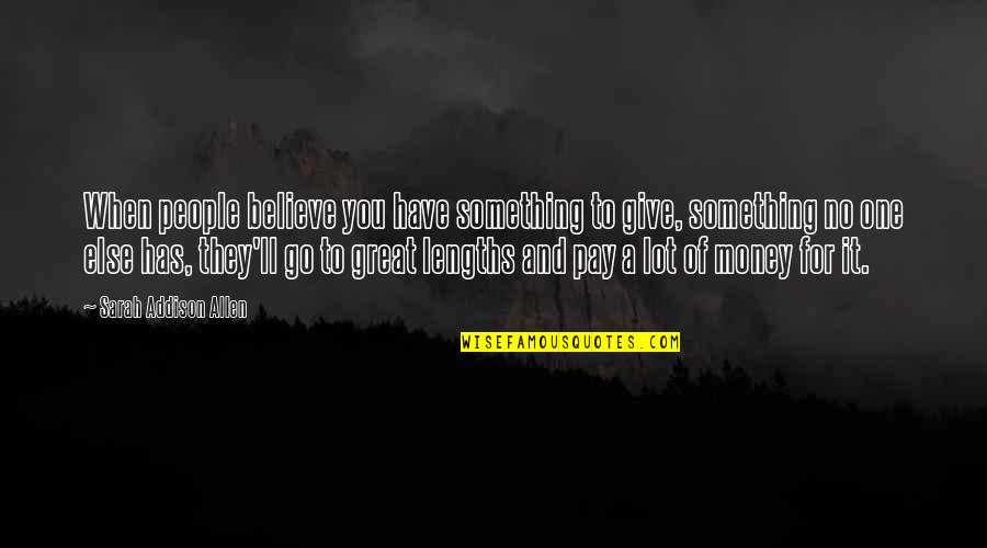 Lengths Quotes By Sarah Addison Allen: When people believe you have something to give,