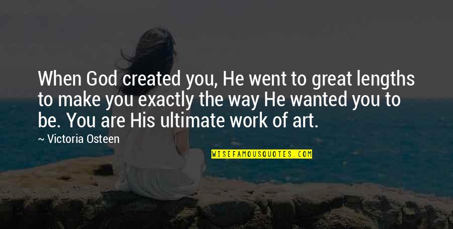 Lengths Quotes By Victoria Osteen: When God created you, He went to great Lengths Quotes By Victoria Osteen: When God created you, He went to great