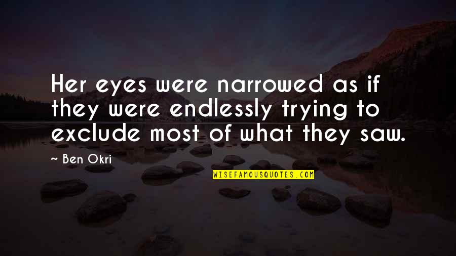 Lengthways Quotes By Ben Okri: Her eyes were narrowed as if they were