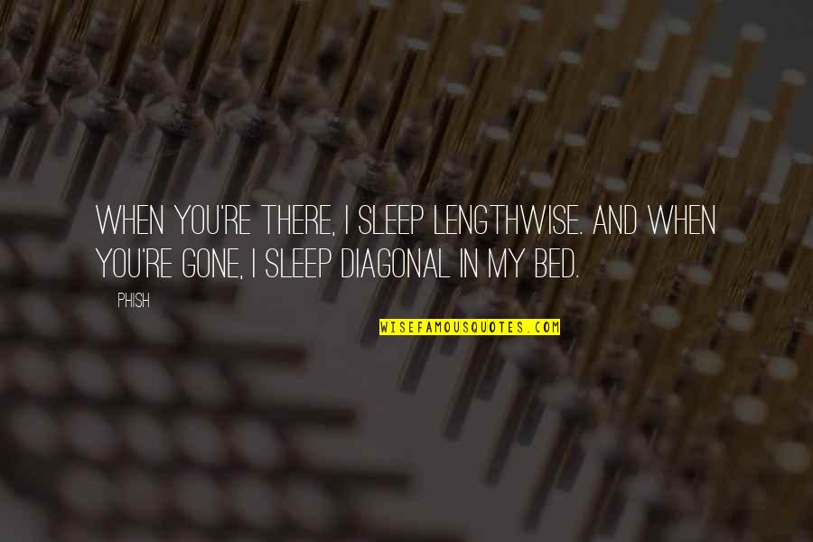 Lengthwise Quotes By Phish: When you're there, I sleep lengthwise. And when