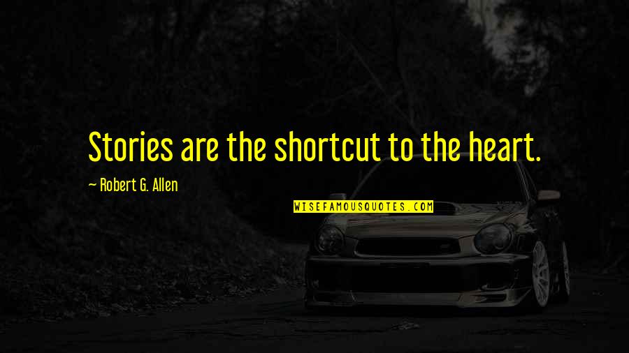 Lengthwise Quotes By Robert G. Allen: Stories are the shortcut to the heart.