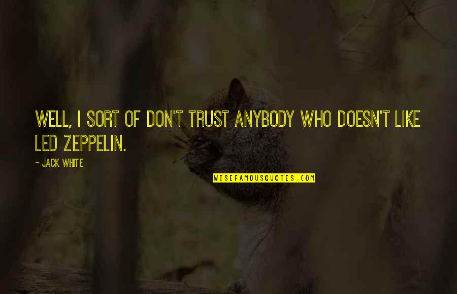 Lengthy Friendship Quotes By Jack White: Well, I sort of don't trust anybody who