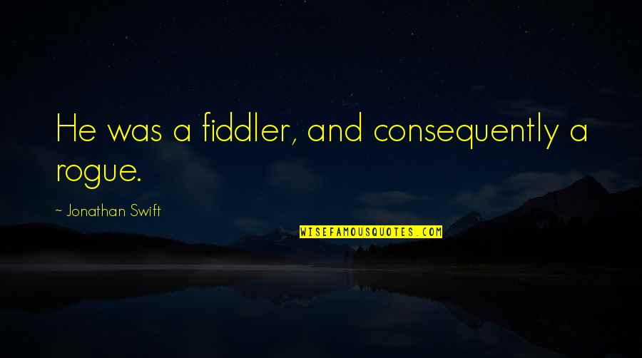 Lengthy Leadership Quotes By Jonathan Swift: He was a fiddler, and consequently a rogue.