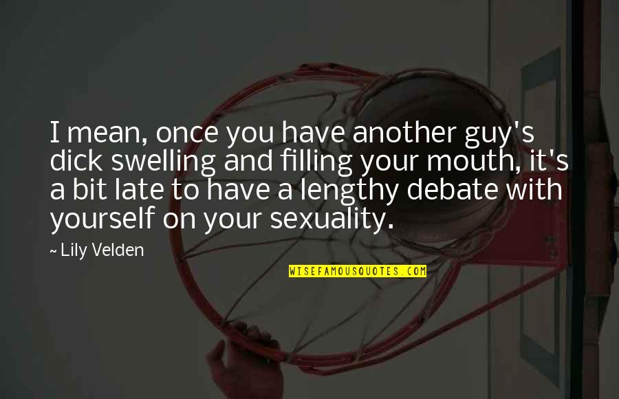 Lengthy Quotes By Lily Velden: I mean, once you have another guy's dick Lengthy Quotes By Lily Velden: I mean, once you have another guy's dick