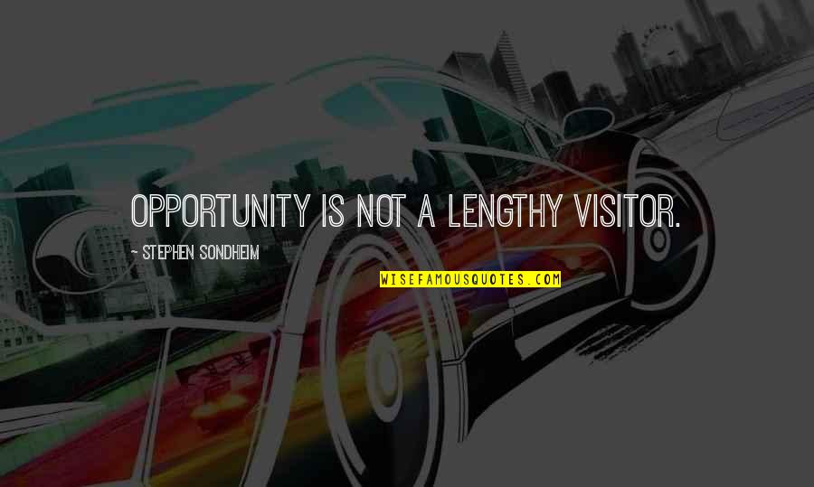 Lengthy Quotes By Stephen Sondheim: Opportunity is not a lengthy visitor. Lengthy Quotes By Stephen Sondheim: Opportunity is not a lengthy visitor.