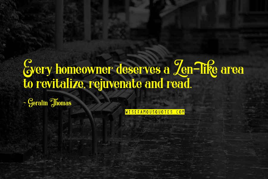 Lengthy Rants Quotes By Geralin Thomas: Every homeowner deserves a Zen-like area to revitalize,