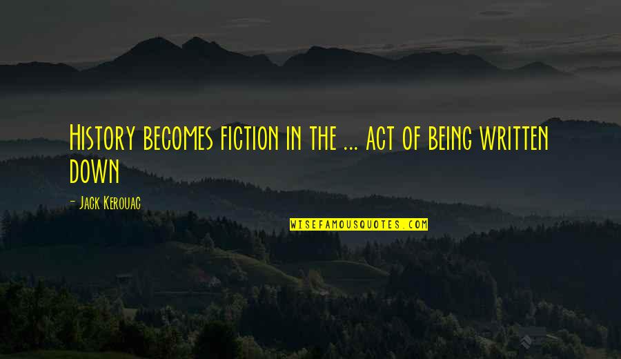 Lengthy Rants Quotes By Jack Kerouac: History becomes fiction in the ... act of