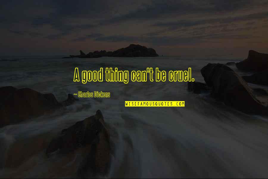 Lengthy Reprimand Quotes By Charles Dickens: A good thing can't be cruel. Lengthy Reprimand Quotes By Charles Dickens: A good thing can't be cruel.
