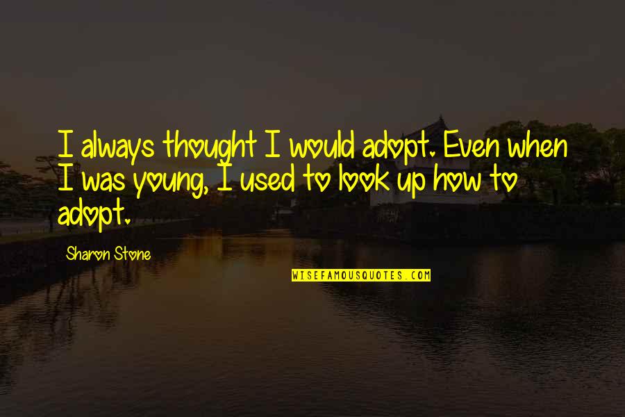 Lengthy Synonyms Quotes By Sharon Stone: I always thought I would adopt. Even when