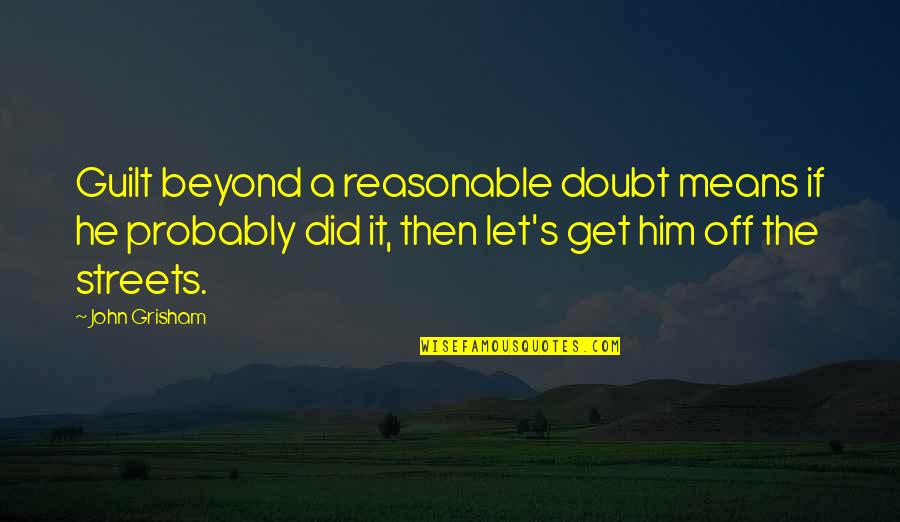 Lenguage Quotes By John Grisham: Guilt beyond a reasonable doubt means if he