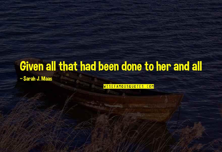 Lenguajes No Verbales Quotes By Sarah J. Maas: Given all that had been done to her Lenguajes No Verbales Quotes By Sarah J. Maas: Given all that had been done to her
