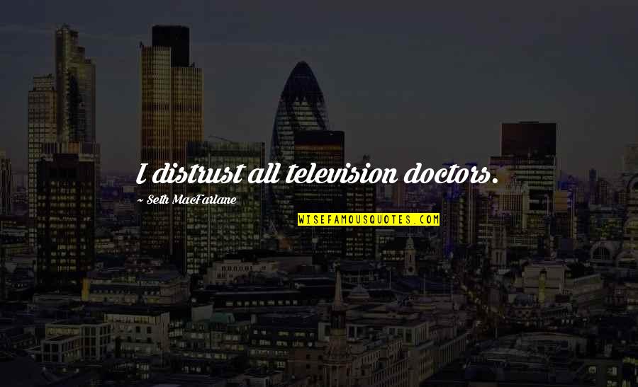 Lenguas Mas Quotes By Seth MacFarlane: I distrust all television doctors.