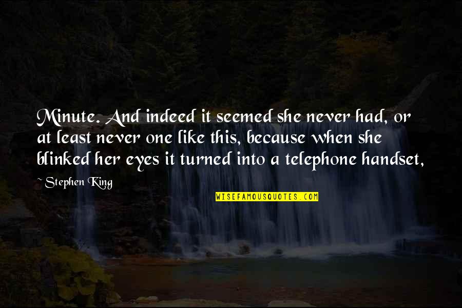 Lengva Keleivine Quotes By Stephen King: Minute. And indeed it seemed she never had, Lengva Keleivine Quotes By Stephen King: Minute. And indeed it seemed she never had,