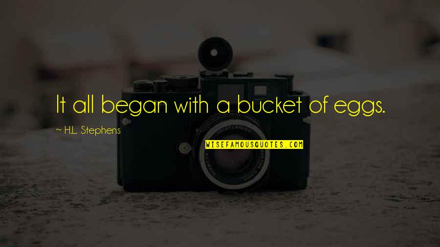 Lengviausios Quotes By H.L. Stephens: It all began with a bucket of eggs. Lengviausios Quotes By H.L. Stephens: It all began with a bucket of eggs.