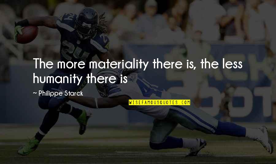 Lengviausios Quotes By Philippe Starck: The more materiality there is, the less humanity Lengviausios Quotes By Philippe Starck: The more materiality there is, the less humanity