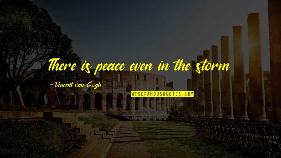 Lengviausios Quotes By Vincent Van Gogh: There is peace even in the storm Lengviausios Quotes By Vincent Van Gogh: There is peace even in the storm