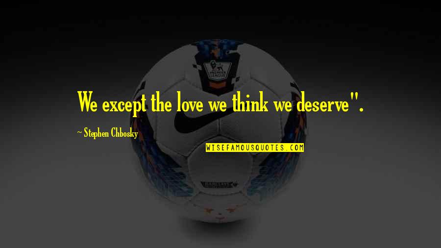 Lenhador Assassino Quotes By Stephen Chbosky: We except the love we think we deserve".