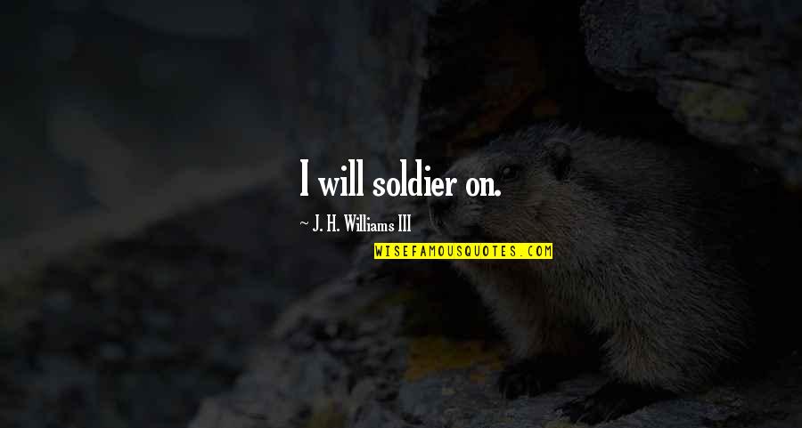 Lenhador Ingles Quotes By J. H. Williams III: I will soldier on.