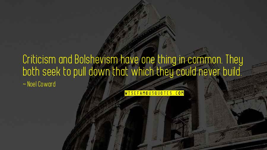 Lenhador Ingles Quotes By Noel Coward: Criticism and Bolshevism have one thing in common.