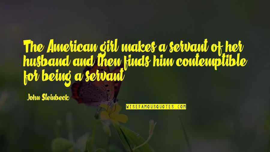 Lenhardt Quotes By John Steinbeck: The American girl makes a servant of her