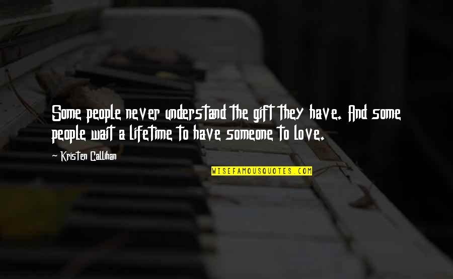 Lenhart Electric Quotes By Kristen Callihan: Some people never understand the gift they have. Lenhart Electric Quotes By Kristen Callihan: Some people never understand the gift they have.