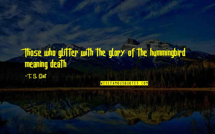 Lenhart Quotes By T. S. Eliot: Those who glitter with the glory of the