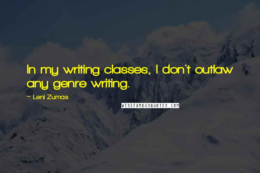 Leni Zumas quotes: In my writing classes, I don't outlaw any genre writing.