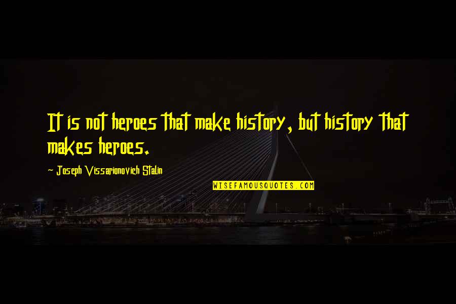 Lenia E Quotes By Joseph Vissarionovich Stalin: It is not heroes that make history, but Lenia E Quotes By Joseph Vissarionovich Stalin: It is not heroes that make history, but