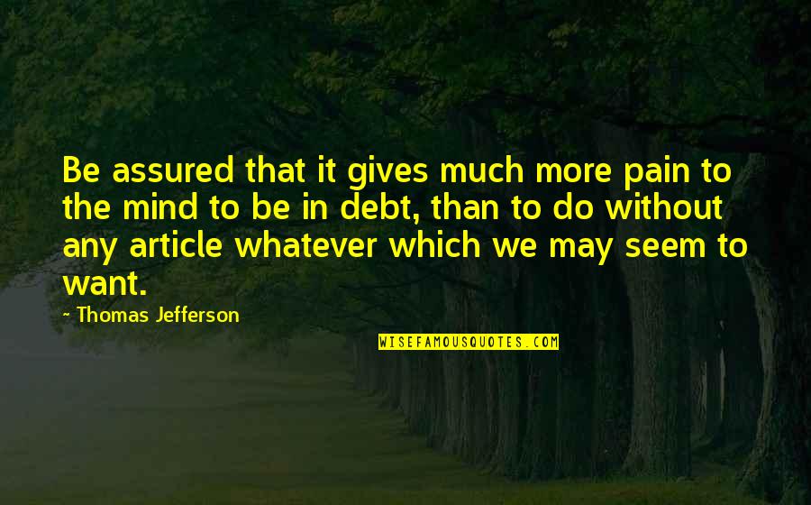 Lenice Dunlap Quotes By Thomas Jefferson: Be assured that it gives much more pain