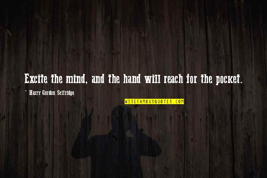 Leniency Antonym Quotes By Harry Gordon Selfridge: Excite the mind, and the hand will reach