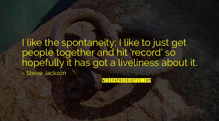Leniency Antonym Quotes By Stevie Jackson: I like the spontaneity; I like to just Leniency Antonym Quotes By Stevie Jackson: I like the spontaneity; I like to just