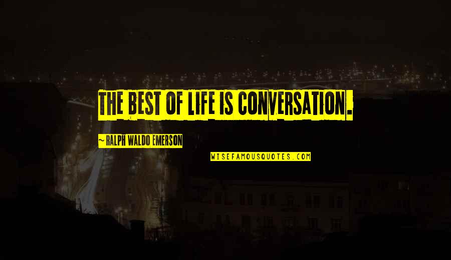 Leniently In Spanish Quotes By Ralph Waldo Emerson: The best of life is conversation.