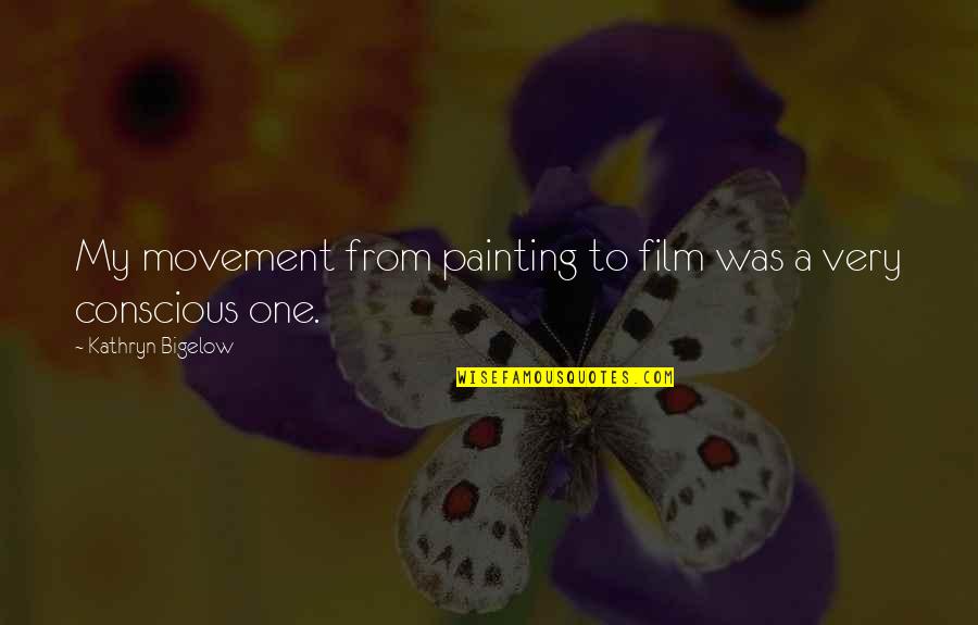 Lenilda Silva Quotes By Kathryn Bigelow: My movement from painting to film was a