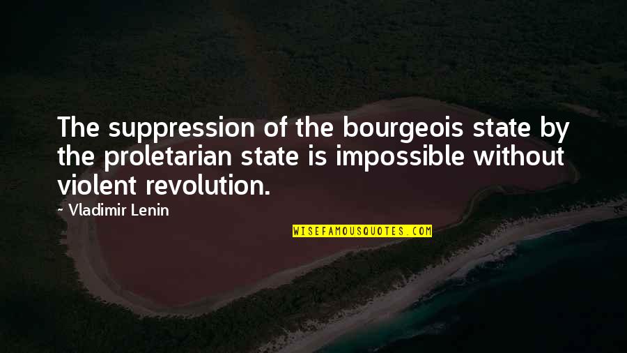 Lenin Bourgeois Quotes By Vladimir Lenin: The suppression of the bourgeois state by the
