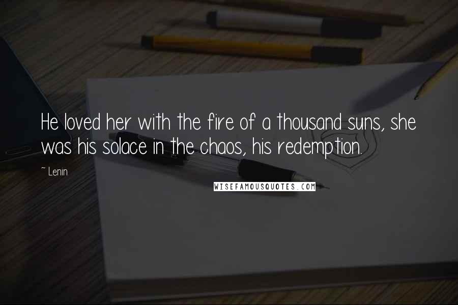 Lenin quotes: He loved her with the fire of a thousand suns, she was his solace in the chaos, his redemption.