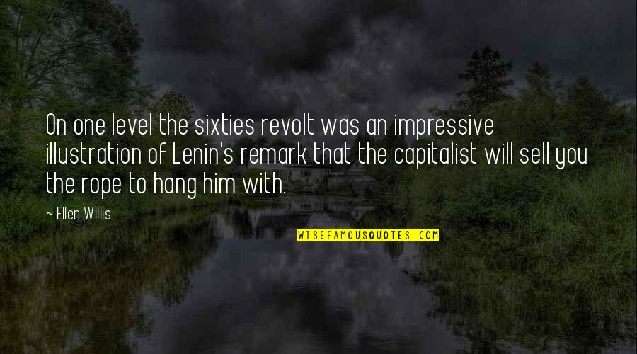 Lenin Quotes By Ellen Willis: On one level the sixties revolt was an