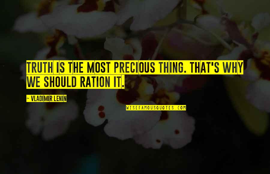 Lenin Quotes By Vladimir Lenin: Truth is the most precious thing. That's why