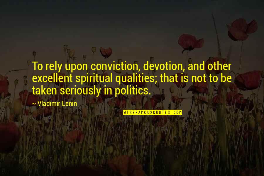 Lenin Quotes By Vladimir Lenin: To rely upon conviction, devotion, and other excellent