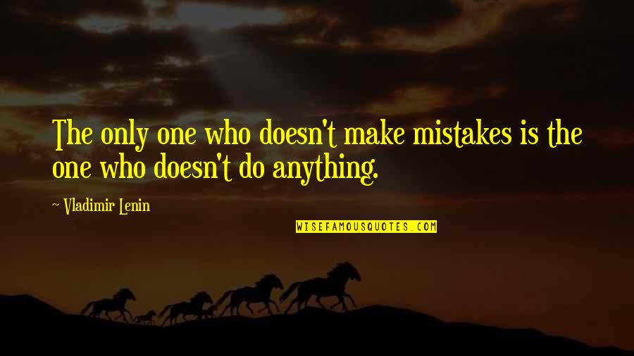 Lenin Quotes By Vladimir Lenin: The only one who doesn't make mistakes is