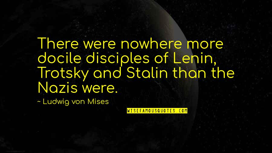 Lenin's Quotes By Ludwig Von Mises: There were nowhere more docile disciples of Lenin,