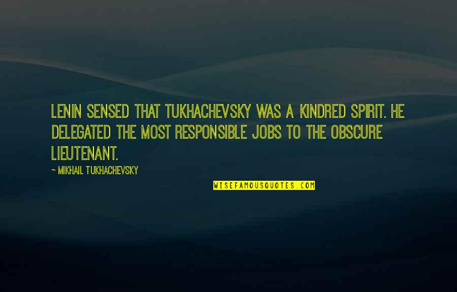 Lenin's Quotes By Mikhail Tukhachevsky: Lenin sensed that Tukhachevsky was a kindred spirit.