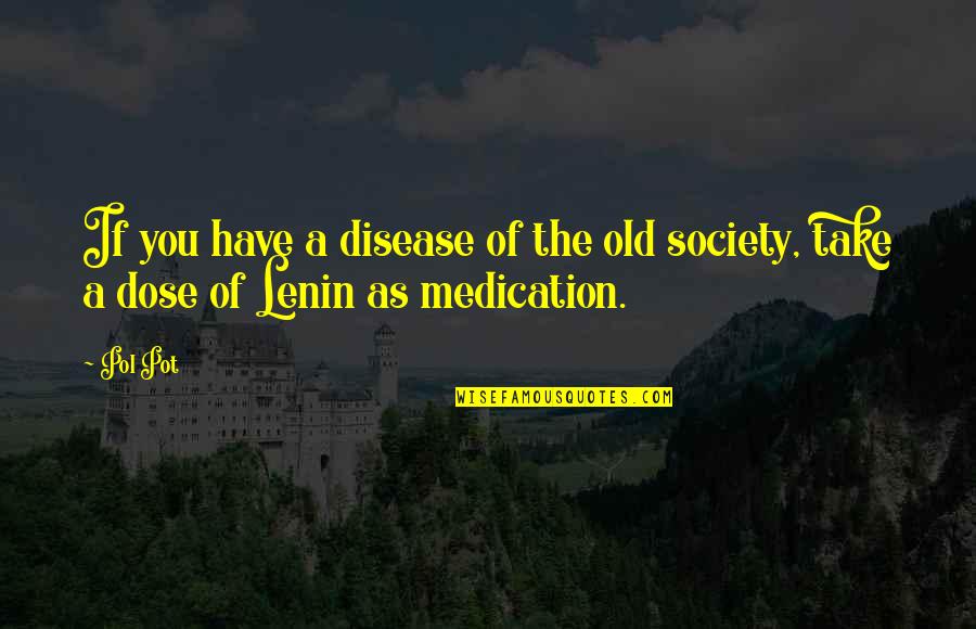 Lenin's Quotes By Pol Pot: If you have a disease of the old