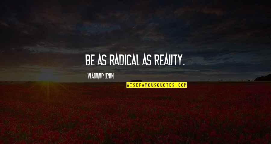 Lenin's Quotes By Vladimir Lenin: Be as radical as Reality. Lenin's Quotes By Vladimir Lenin: Be as radical as Reality.