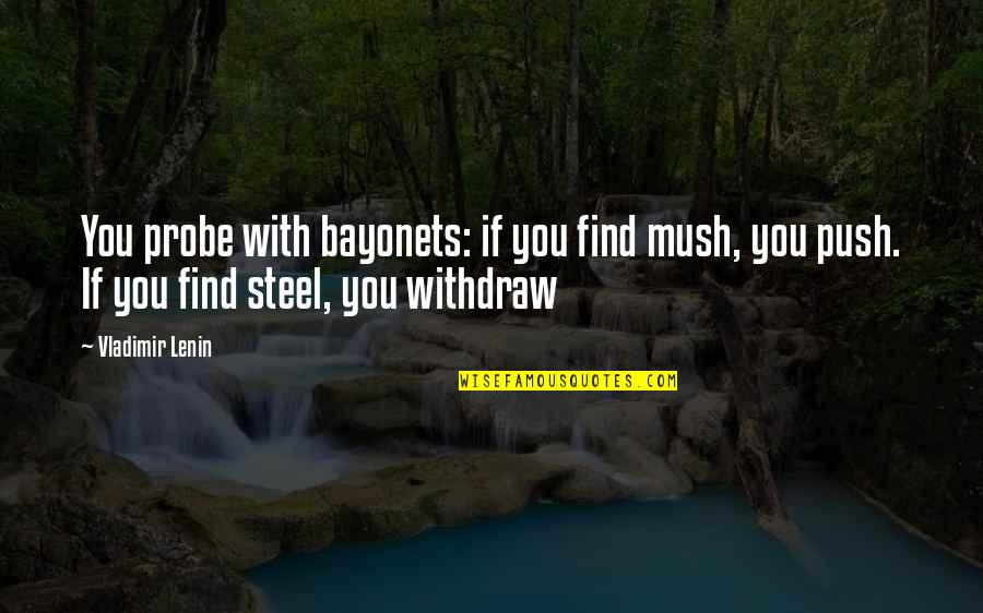 Lenin's Quotes By Vladimir Lenin: You probe with bayonets: if you find mush, Lenin's Quotes By Vladimir Lenin: You probe with bayonets: if you find mush,