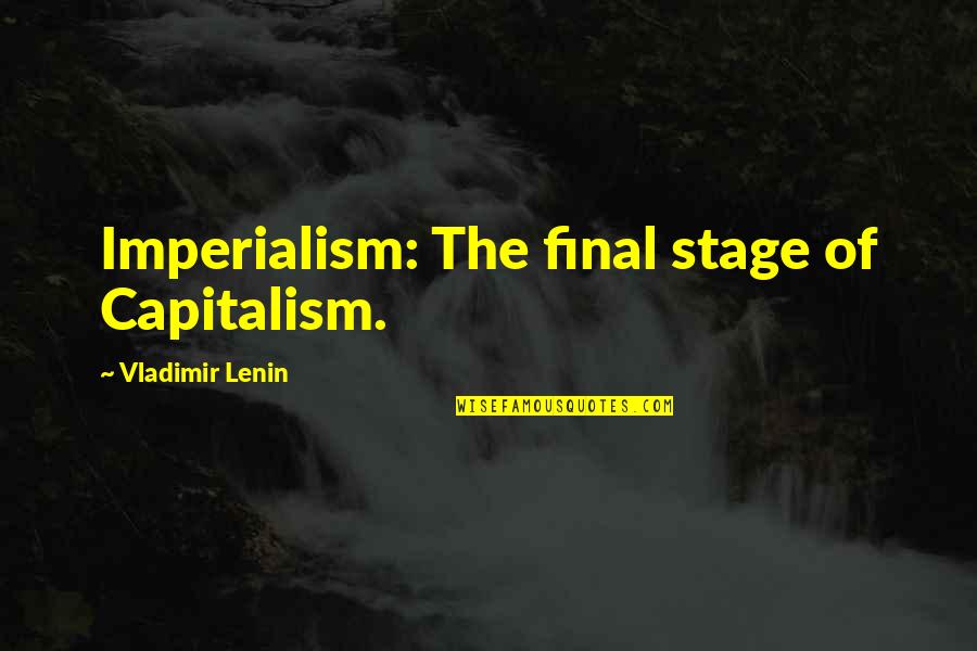 Lenin's Quotes By Vladimir Lenin: Imperialism: The final stage of Capitalism.