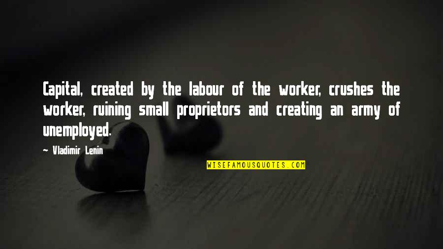 Lenin's Quotes By Vladimir Lenin: Capital, created by the labour of the worker,