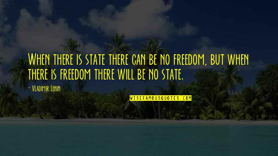 Lenin's Quotes By Vladimir Lenin: When there is state there can be no