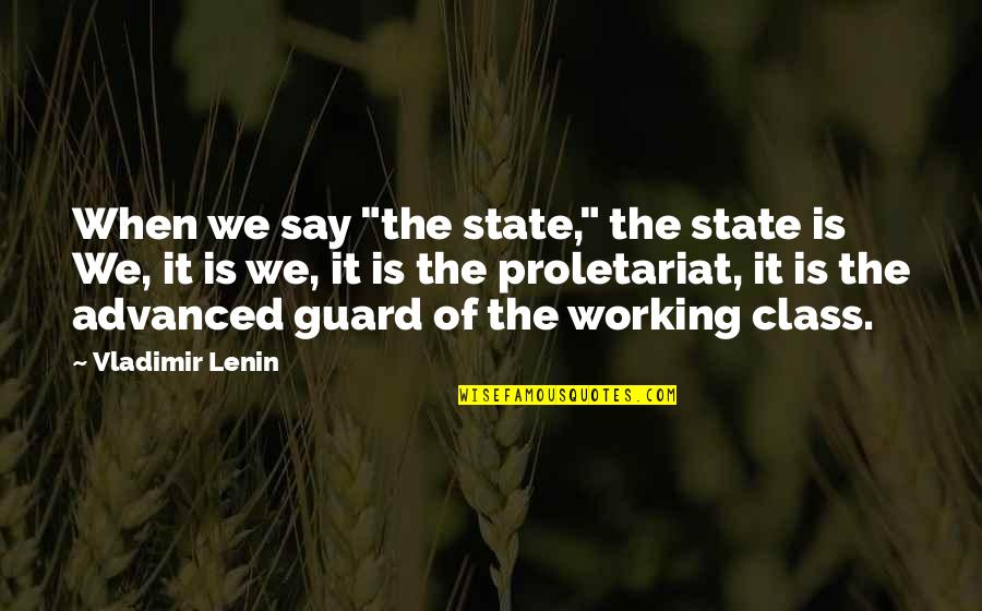 Lenin's Quotes By Vladimir Lenin: When we say "the state," the state is