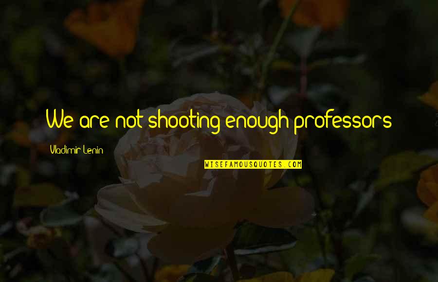 Lenin's Quotes By Vladimir Lenin: We are not shooting enough professors Lenin's Quotes By Vladimir Lenin: We are not shooting enough professors